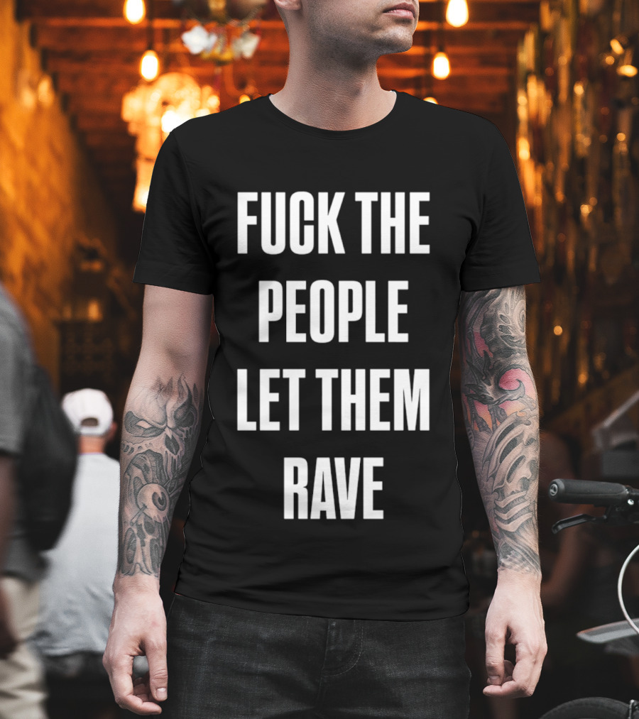 F**k the People Let Them Rave T-Shirt