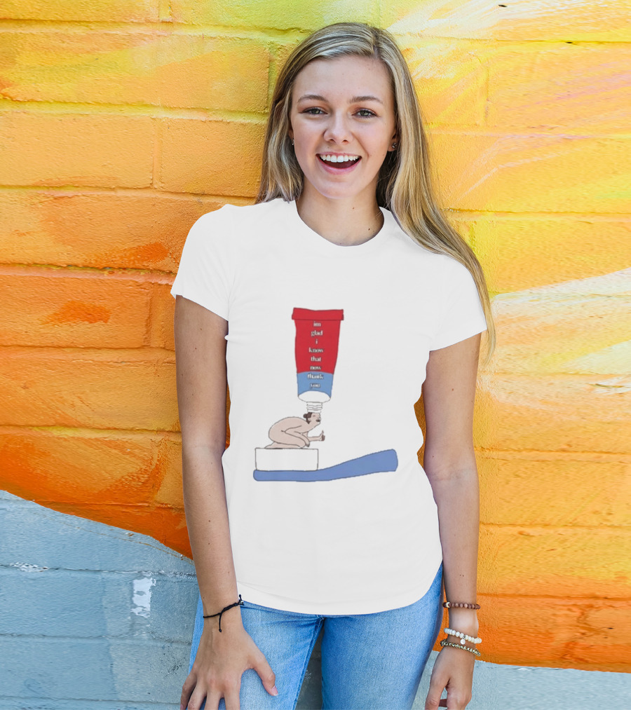 I'm Glad I Came That Thank You Toothpaste Lady T-Shirt