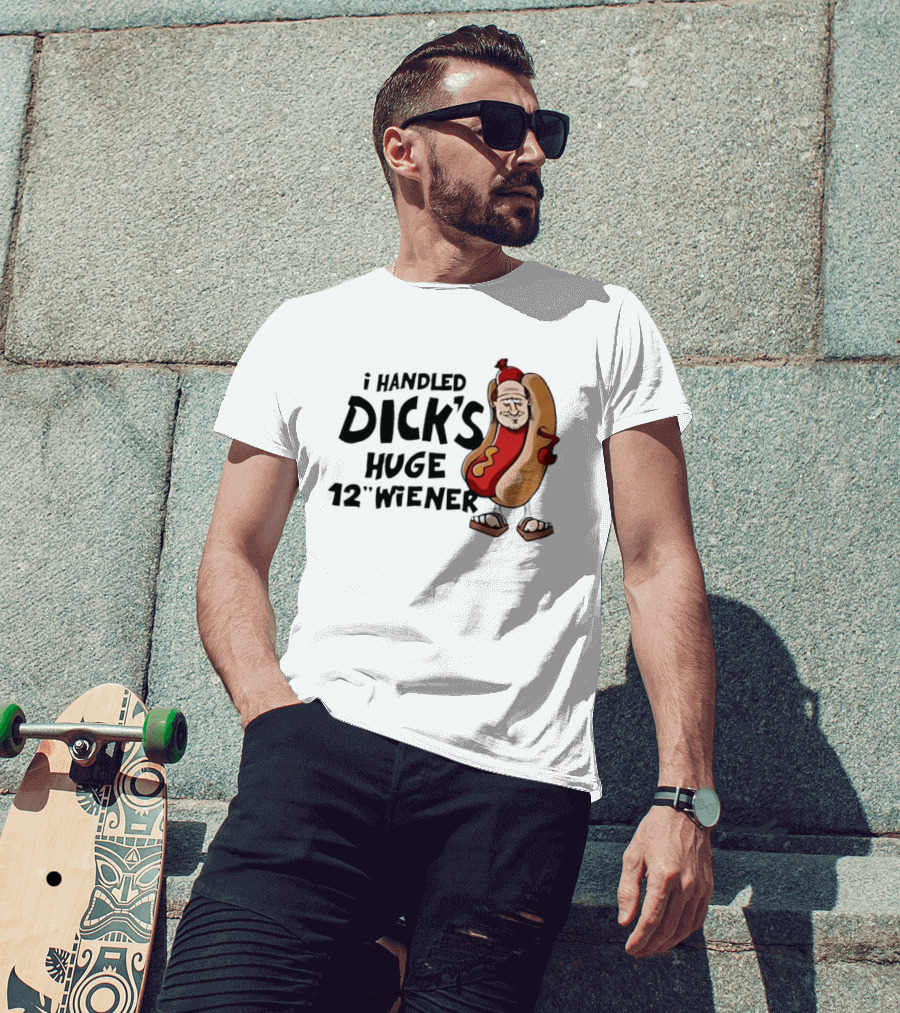I Handled Dick's Huge 12" Wiener Hotdog Meme T-Shirt