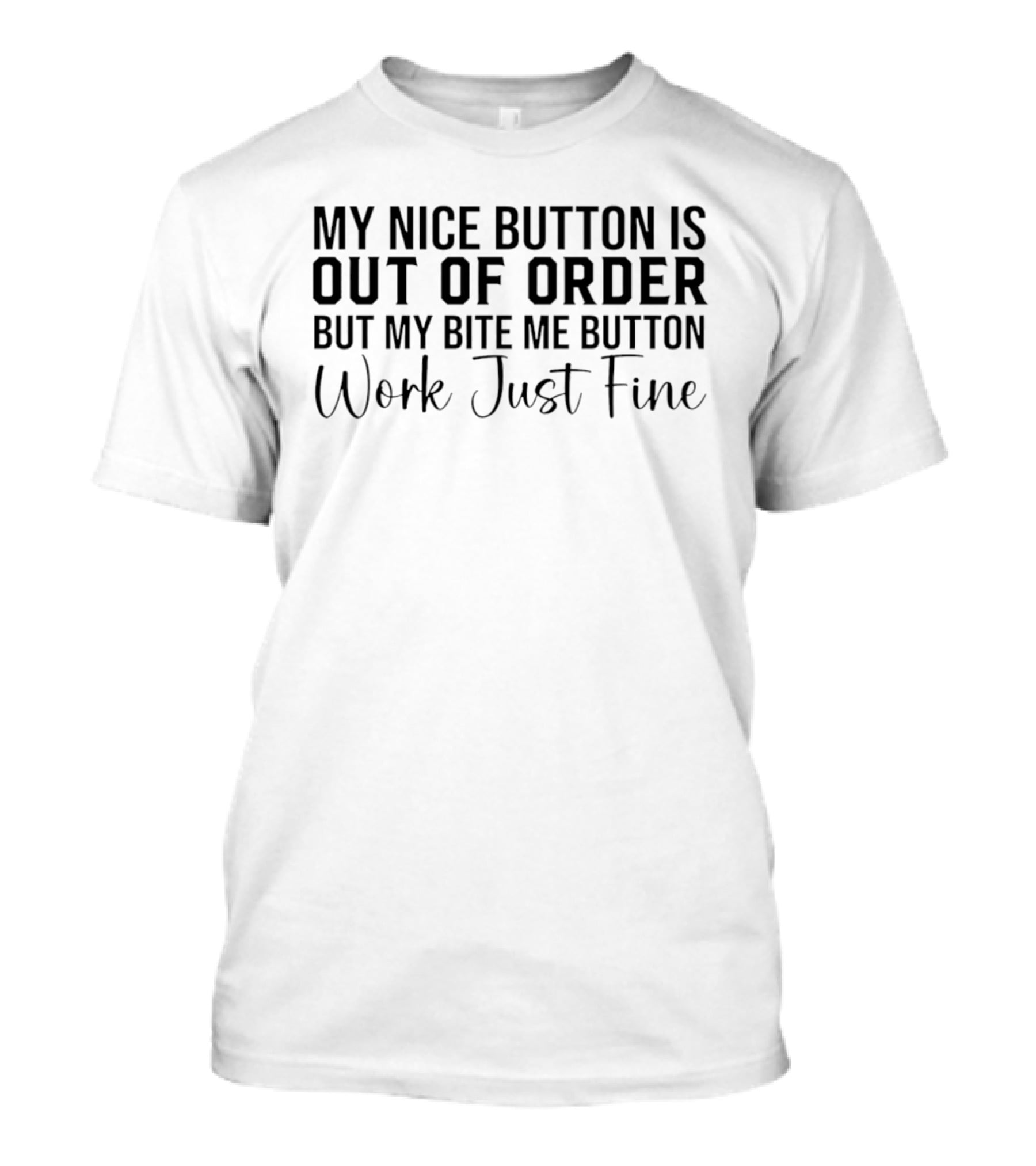 My Nice Button Is Out Of Order But My Bite Me Button Works Just Fine T-Shirt