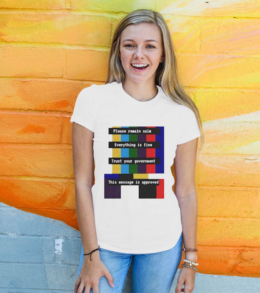 Please Remain Calm Everything Is Fine Trust Your Government This Message Is Approved Emergency Broadcast T-Shirt
