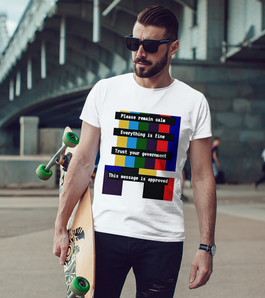 Please Remain Calm Everything Is Fine Trust Your Government This Message Is Approved Emergency Broadcast T-Shirt