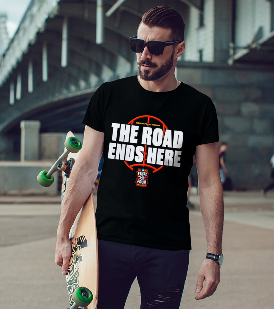 The Road Ends Here 2026 NCAA Men's Basketball Tournament March Madness Final Four Indianapolis T-Shirt