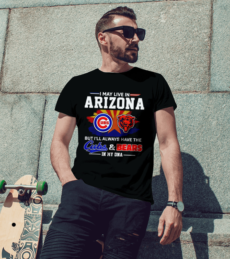 I May Live In Arizona But I'll Always Have The Cubs And Bears In My DNA T-Shirt