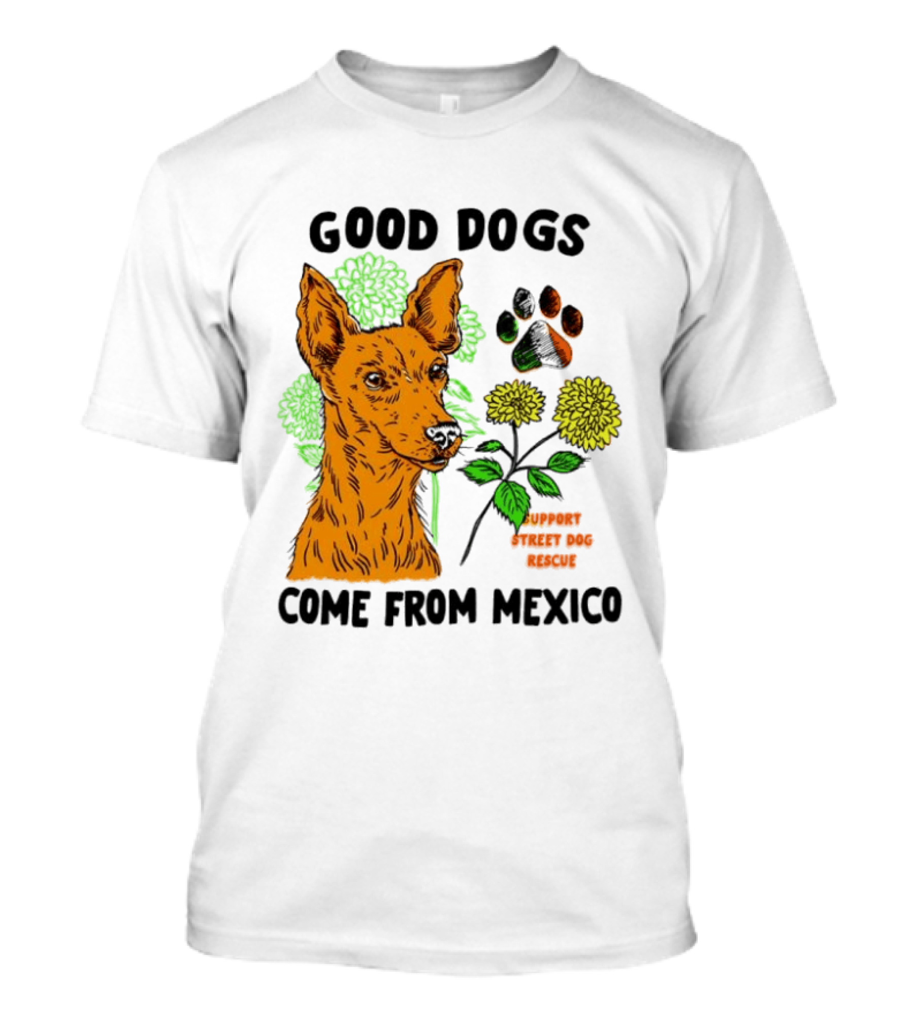 Good Dogs Come From Mexico Support Street Dog Rescue With Dog And Flower T-Shirt