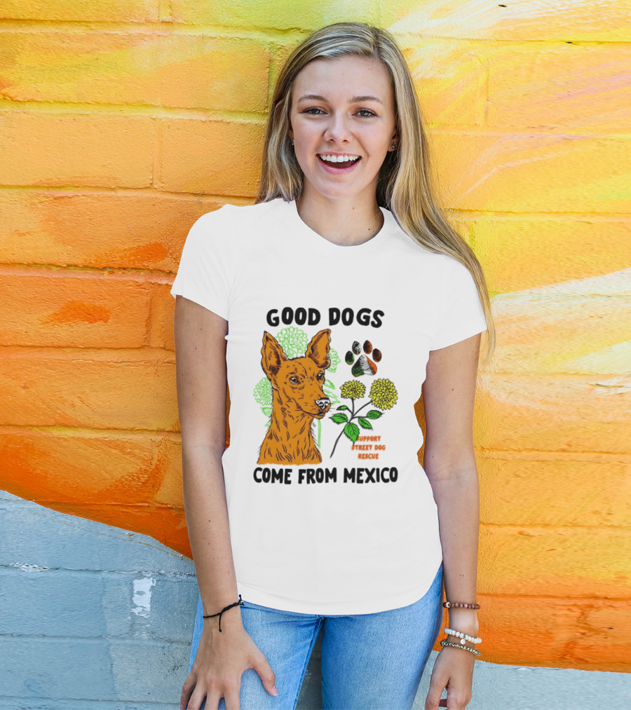 Good Dogs Come From Mexico Support Street Dog Rescue With Dog And Flower T-Shirt