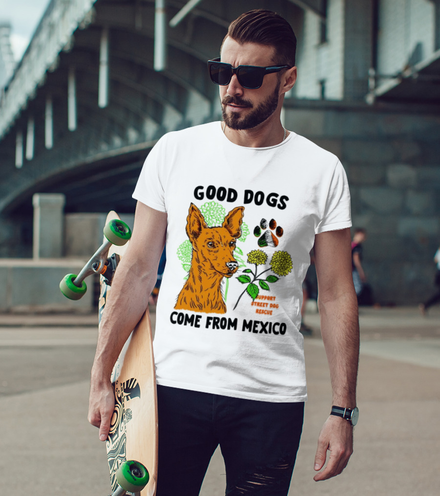 Good Dogs Come From Mexico Support Street Dog Rescue With Dog And Flower T-Shirt