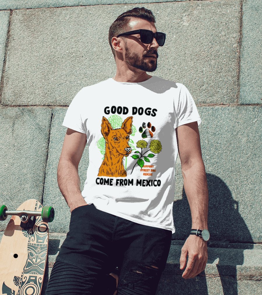 Good Dogs Come From Mexico Support Street Dog Rescue With Dog And Flower T-Shirt
