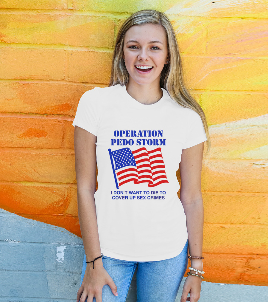 Operation Pedo Storm I Don't Want To Die To Cover Up Sex Crimes American Flag T-Shirt