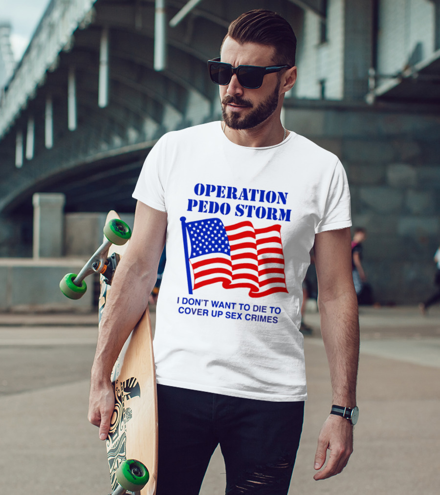 Operation Pedo Storm I Don't Want To Die To Cover Up Sex Crimes American Flag T-Shirt