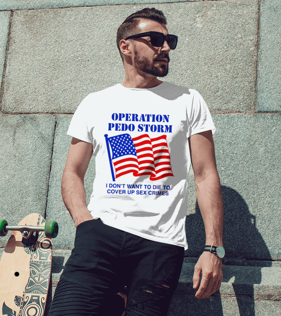 Operation Pedo Storm I Don't Want To Die To Cover Up Sex Crimes American Flag T-Shirt