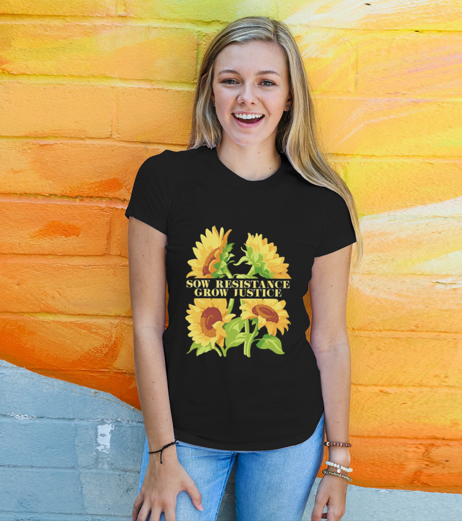 Sunflower Sow Resistance Grow Justice Empowerment T-Shirt