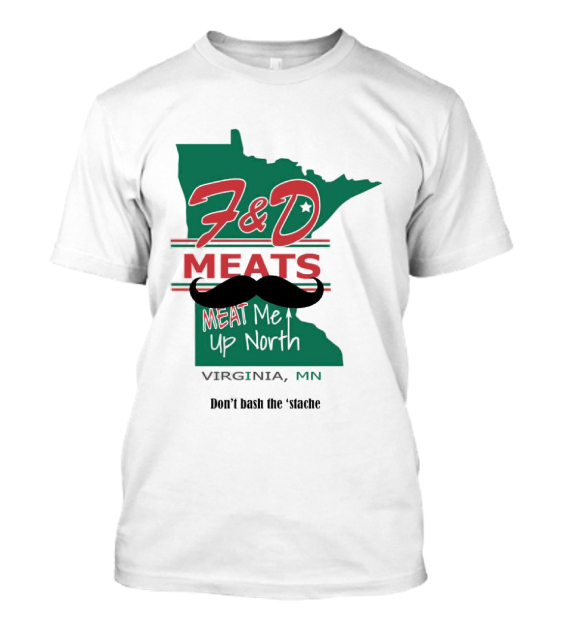 F&D Meats Don't Bash The 'Stache Virginia MN Up North T-Shirt