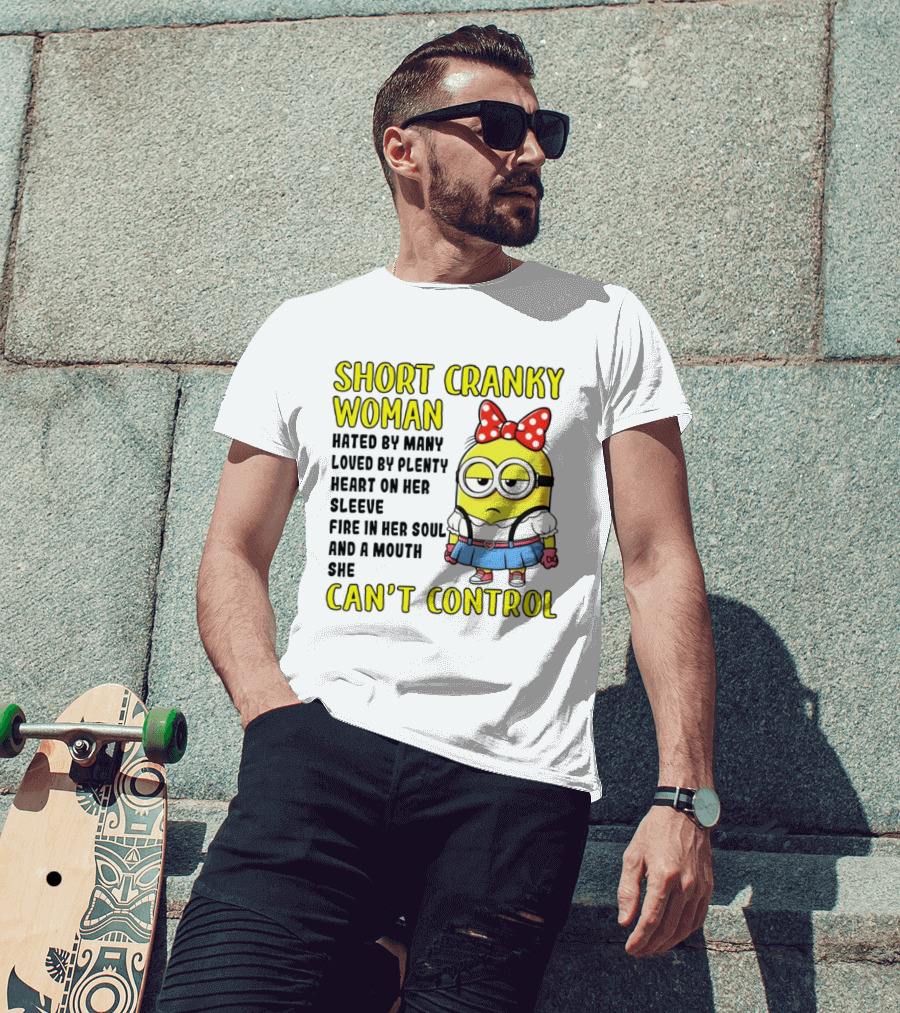 Short Cranky Woman Hated By Many Loved By Plenty Heart On Her Sleeve Fire In Her Soul And A Mouth She Can't Control Minion T-Shirt