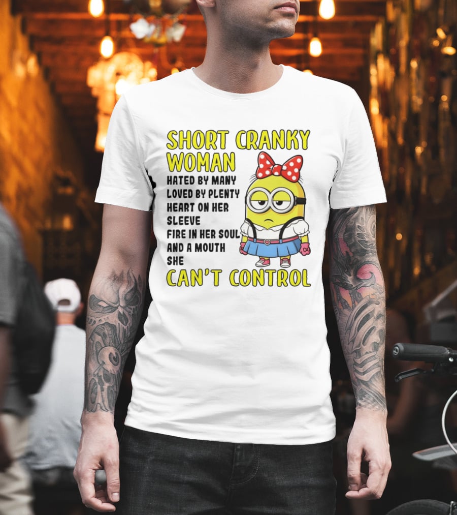 Short Cranky Woman Hated By Many Loved By Plenty Heart On Her Sleeve Fire In Her Soul And A Mouth She Can't Control Minion T-Shirt