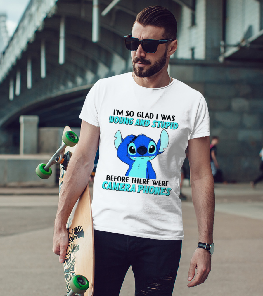 I'm So Glad I Was Young And Stupid Before There Were Camera Phones Stitch T-Shirt