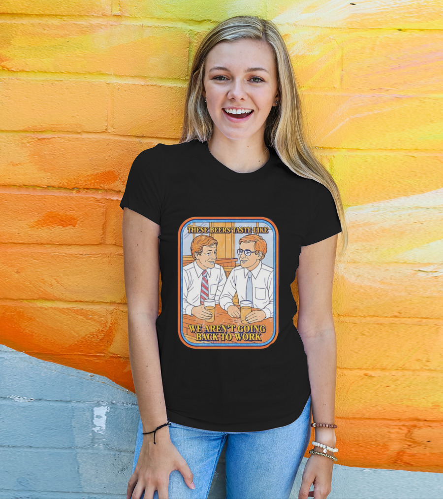 These Beers Taste Like We Aren't Going Back To Work Two Men Talking T-Shirt