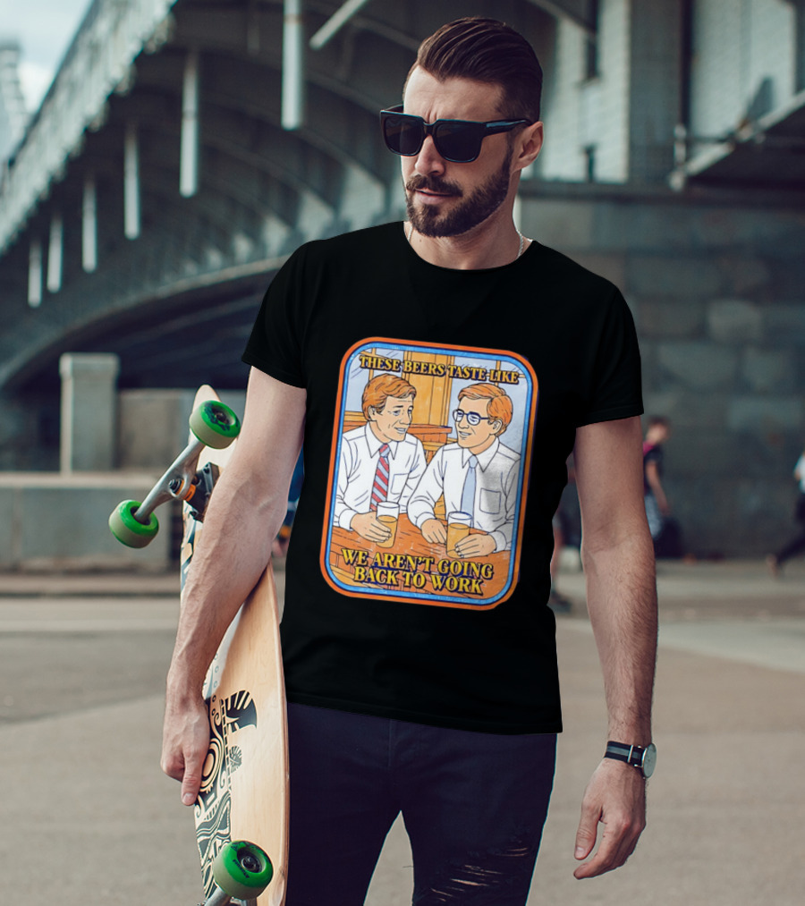 These Beers Taste Like We Aren't Going Back To Work Two Men Talking T-Shirt