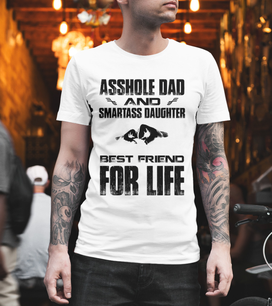 Asshole Dad Smartass Daughter Best Friend for Life Fist Bump T-Shirt