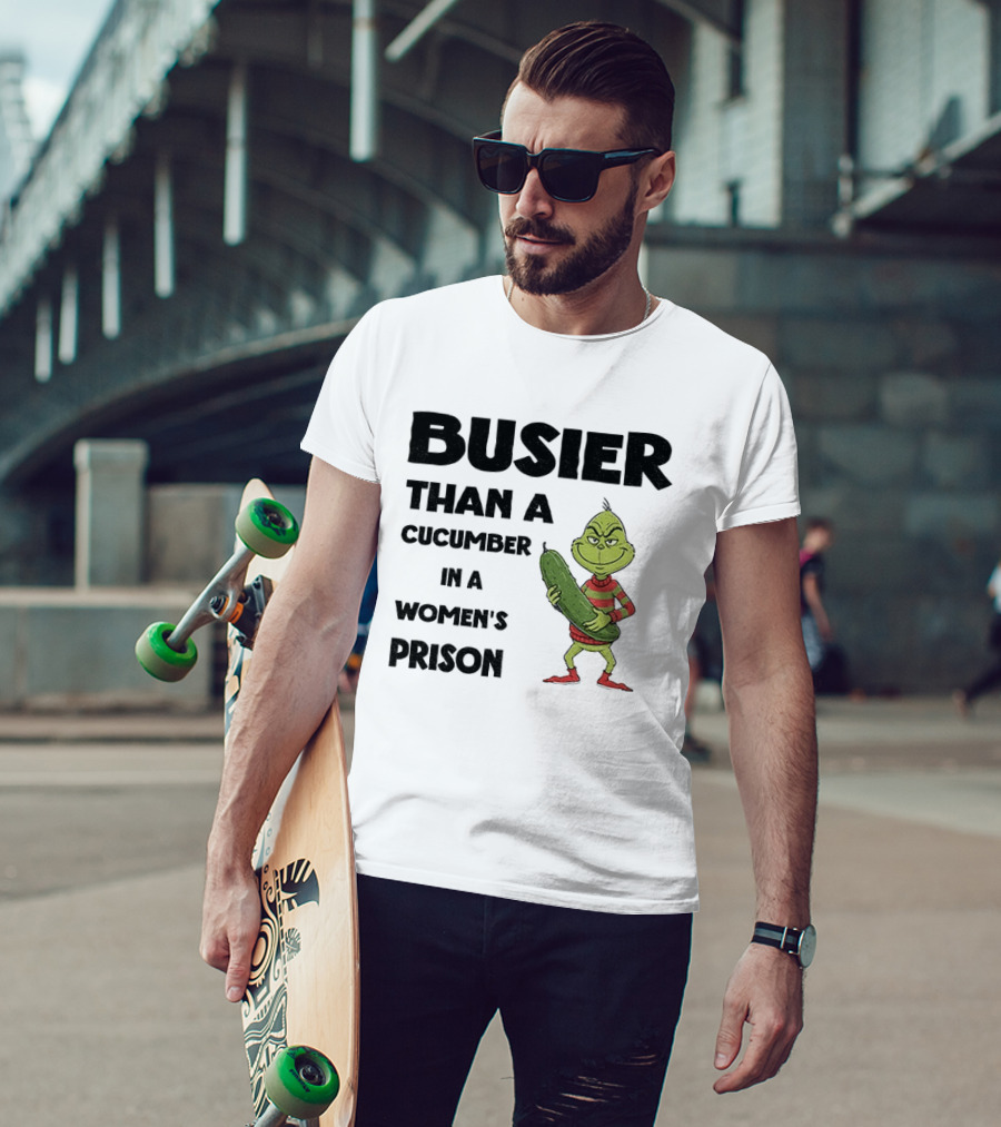 Busier Than A Cucumber In A Women's Prison Grinch Christmas T-Shirt