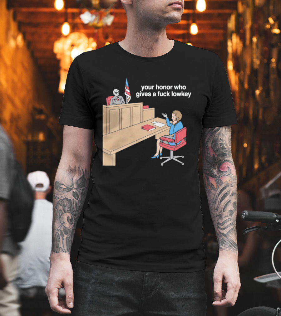 Your Honor Who Gives A Fuck Lowkey Courtroom Scene T-Shirt