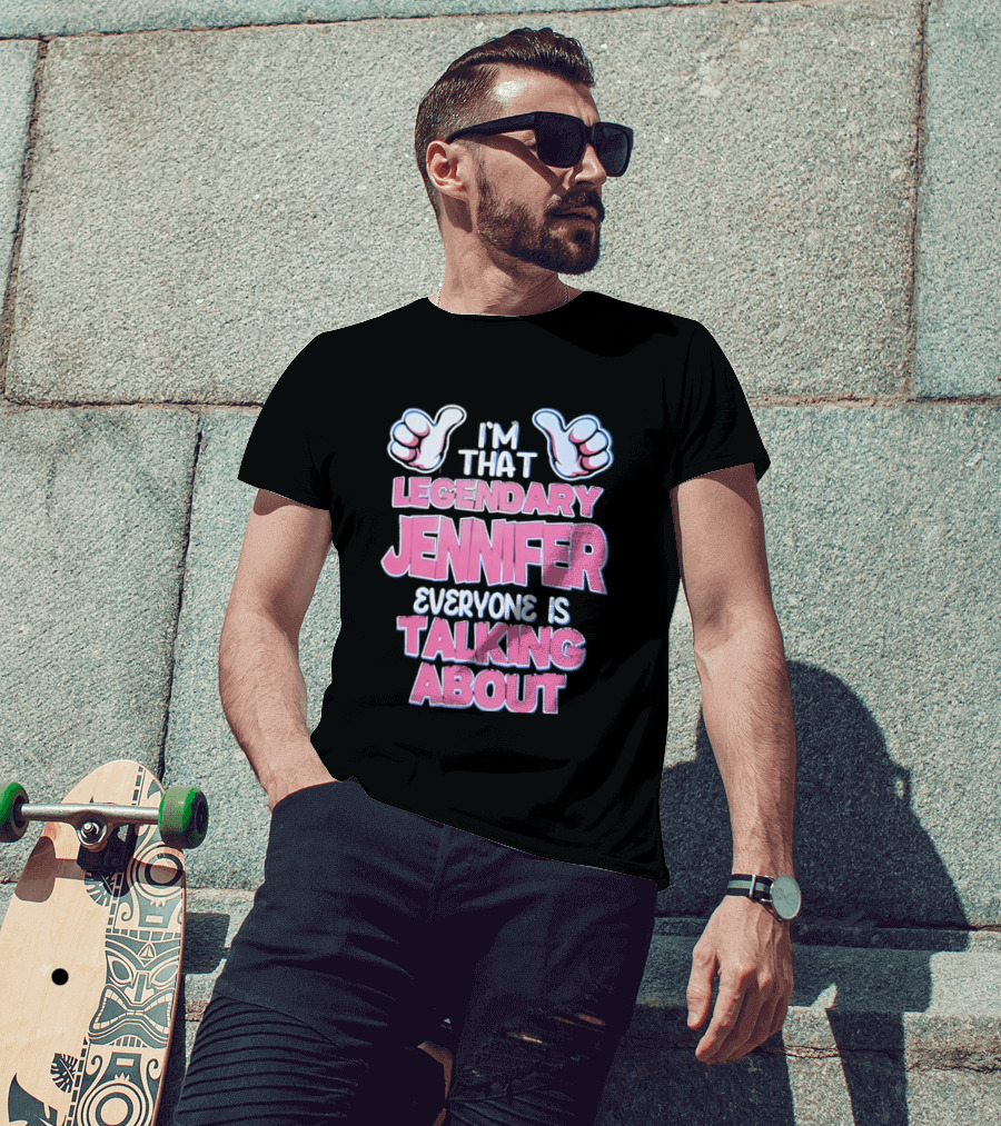 I'm That Legendary Jennifer Everyone Is Talking About T-Shirt