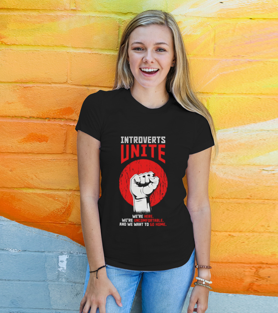 Introverts Unite We're Here We're Uncomfortable And We Want To Go Home Fist T-Shirt