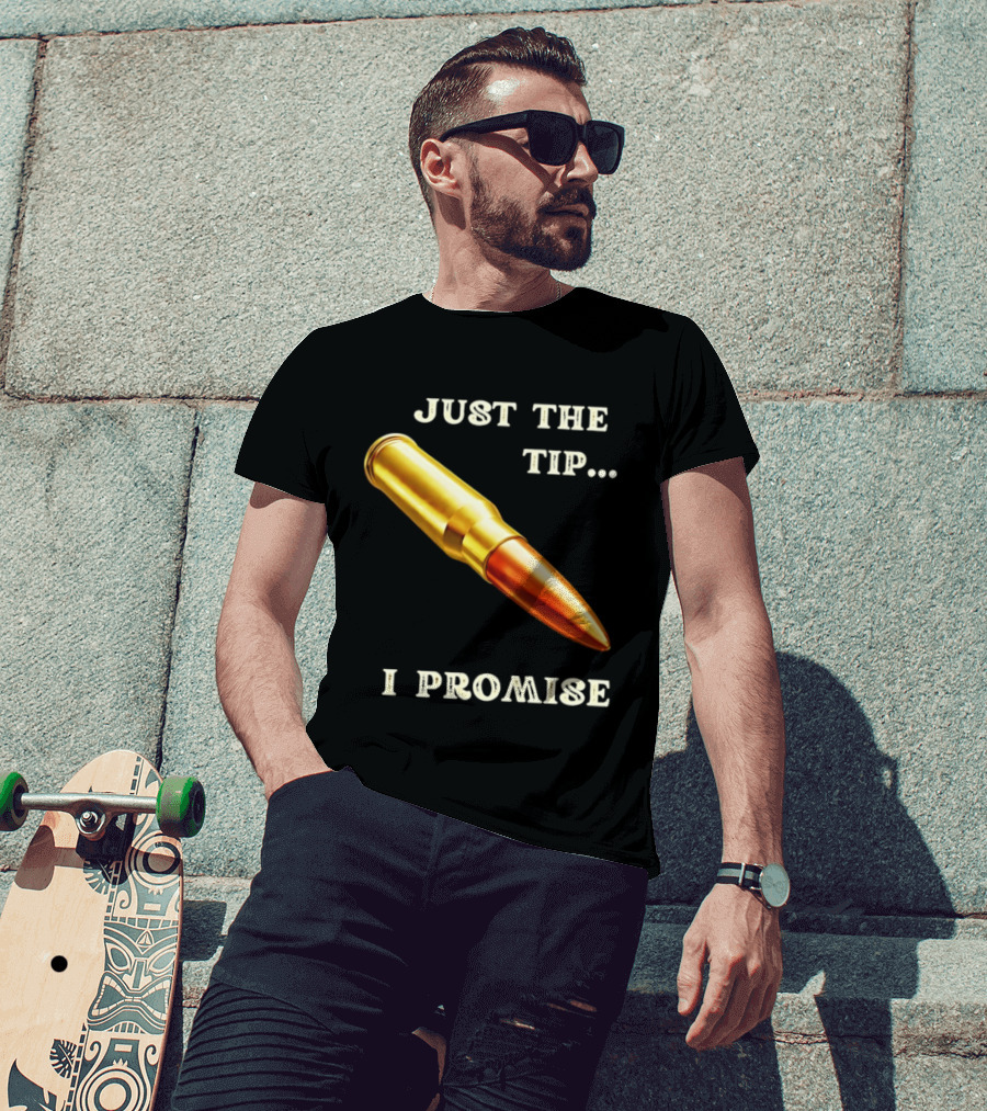 Just The Tip I Promise Bullet Ammo T-Shirt