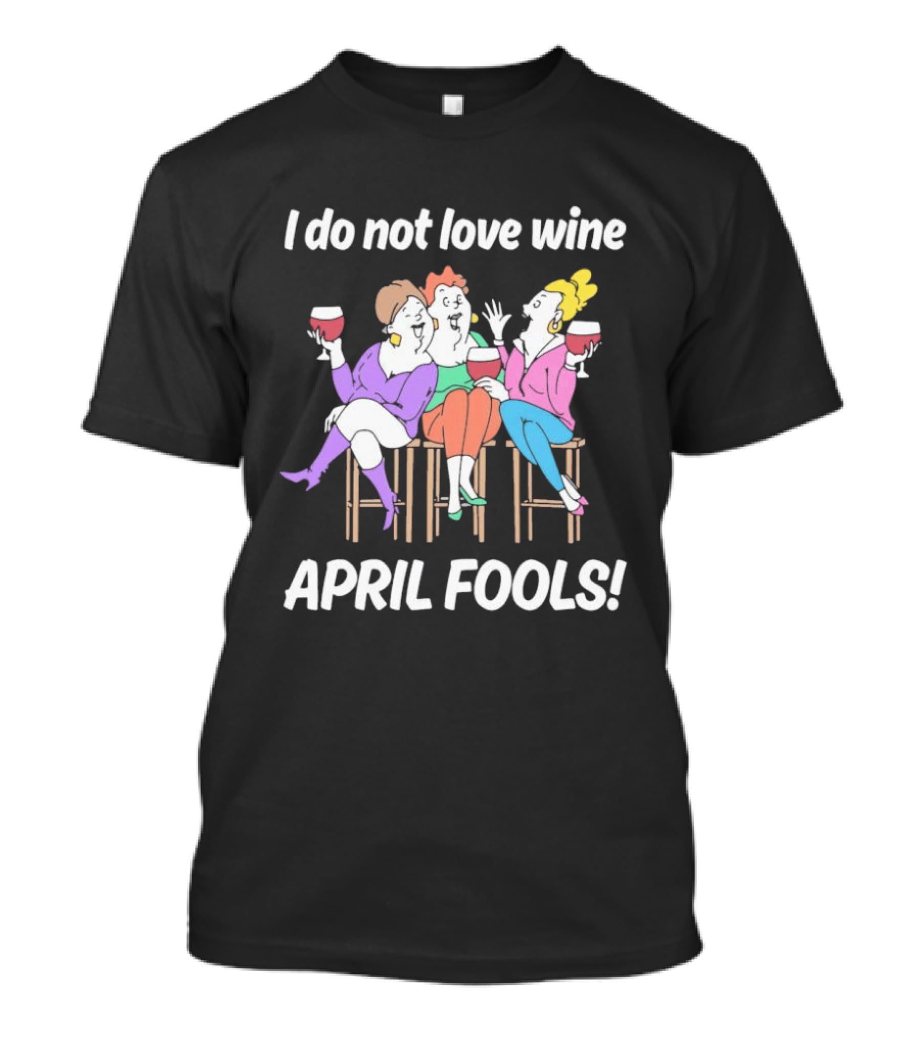 I Do Not Love Wine April Fools Funny Women Drinking Wine T-Shirt