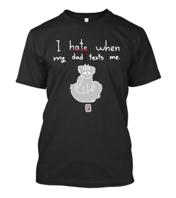 I Hate When My Dad Texts Me Cartoon Character With Phone T-Shirt