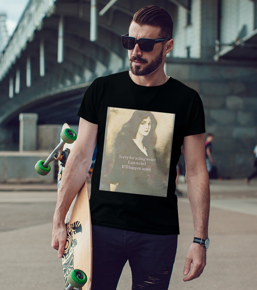 Sorry For Acting Weird I Am Weird It'll Happen Again Girl T-Shirt