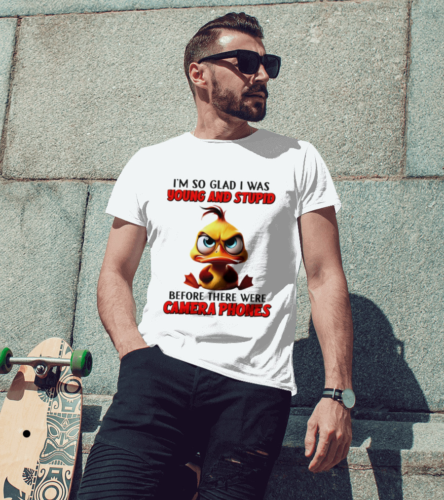 I'm So Glad I Was Young And Stupid Duck Before There Were Camera Phones T-Shirt