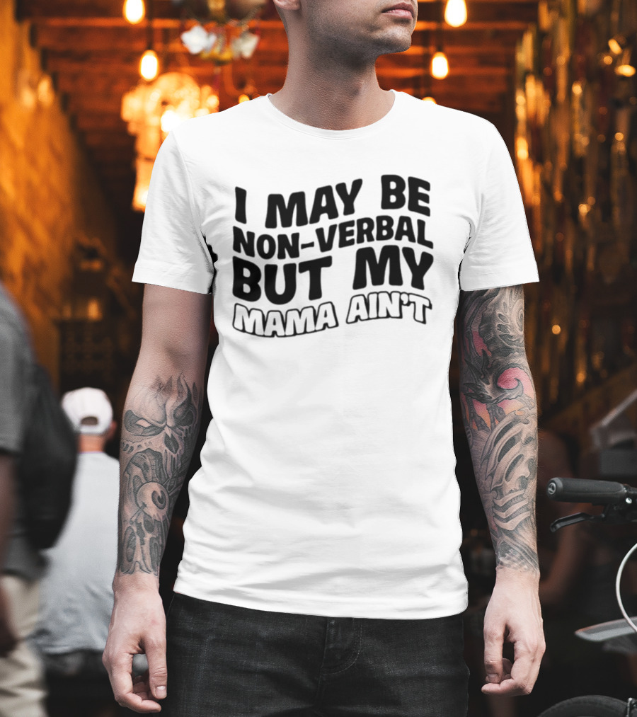 I May Be Non Verbal But My Mama Ain't T-Shirt