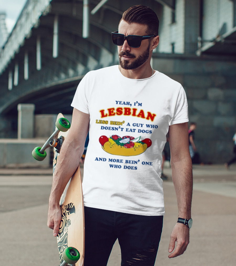 Yeah I'm Lesbian Less Bein' A Guy Who Doesn't Eat Dogs And More Bein' One Who Does Hotdog And Cheese T-Shirt