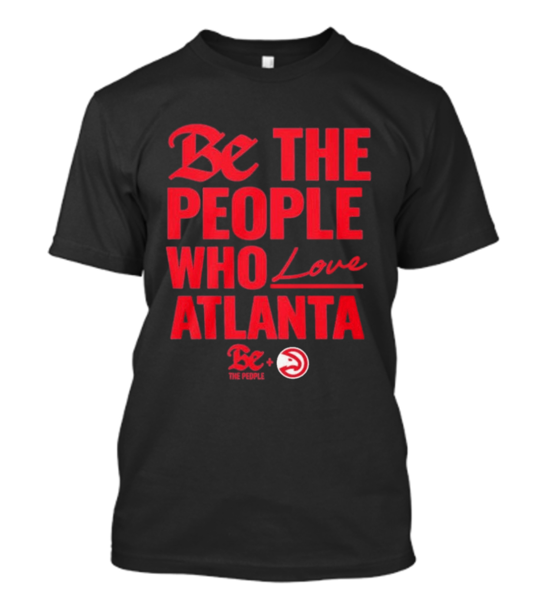 Be The People Who Love Atlanta Hawks Collaboration With Be The People T-Shirt