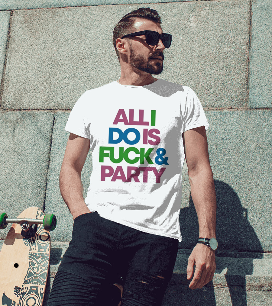 All I Do Is Fuck & Party Colorful Streetwear T-Shirt