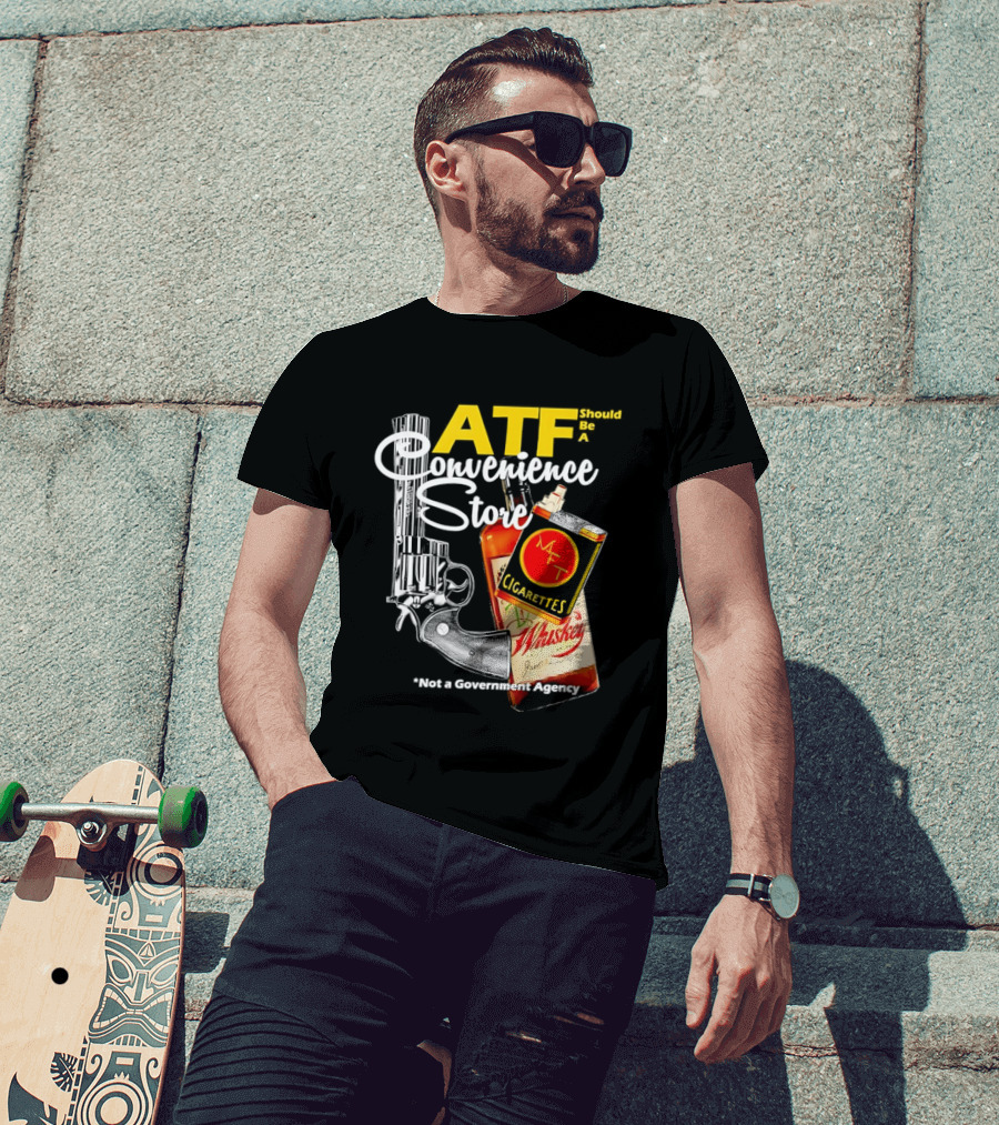 ATF Convenience Store Not A Government Agency Whiskey Cigarettes Gun T-Shirt