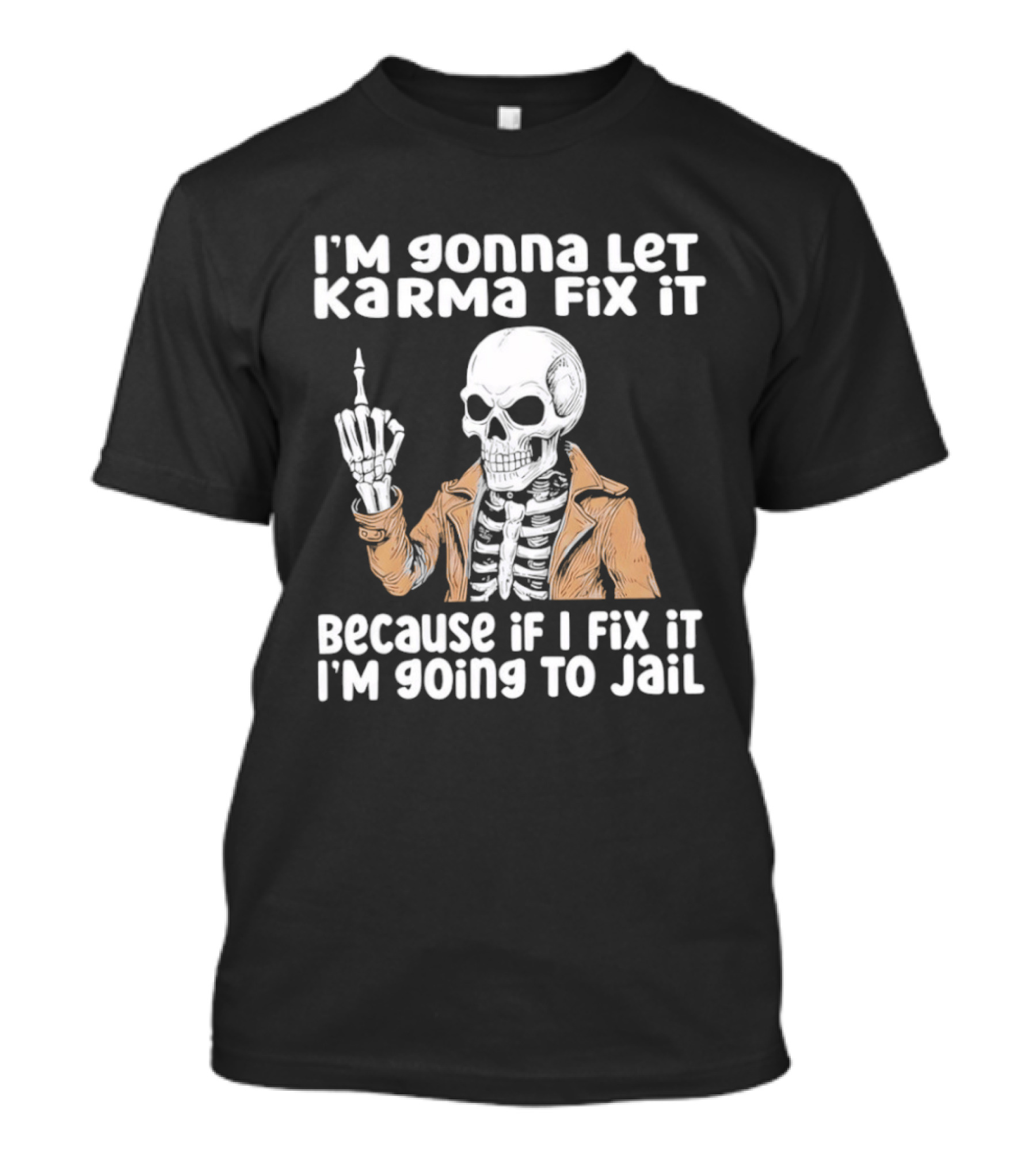 I'm Gonna Let Karma Fix It Skeleton In Jacket Going To Jail T-Shirt