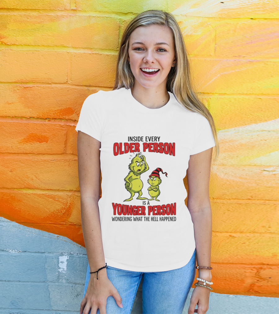 Grinch Inside Every Older Person Is A Younger Person Wondering What The Hell Happened T-Shirt