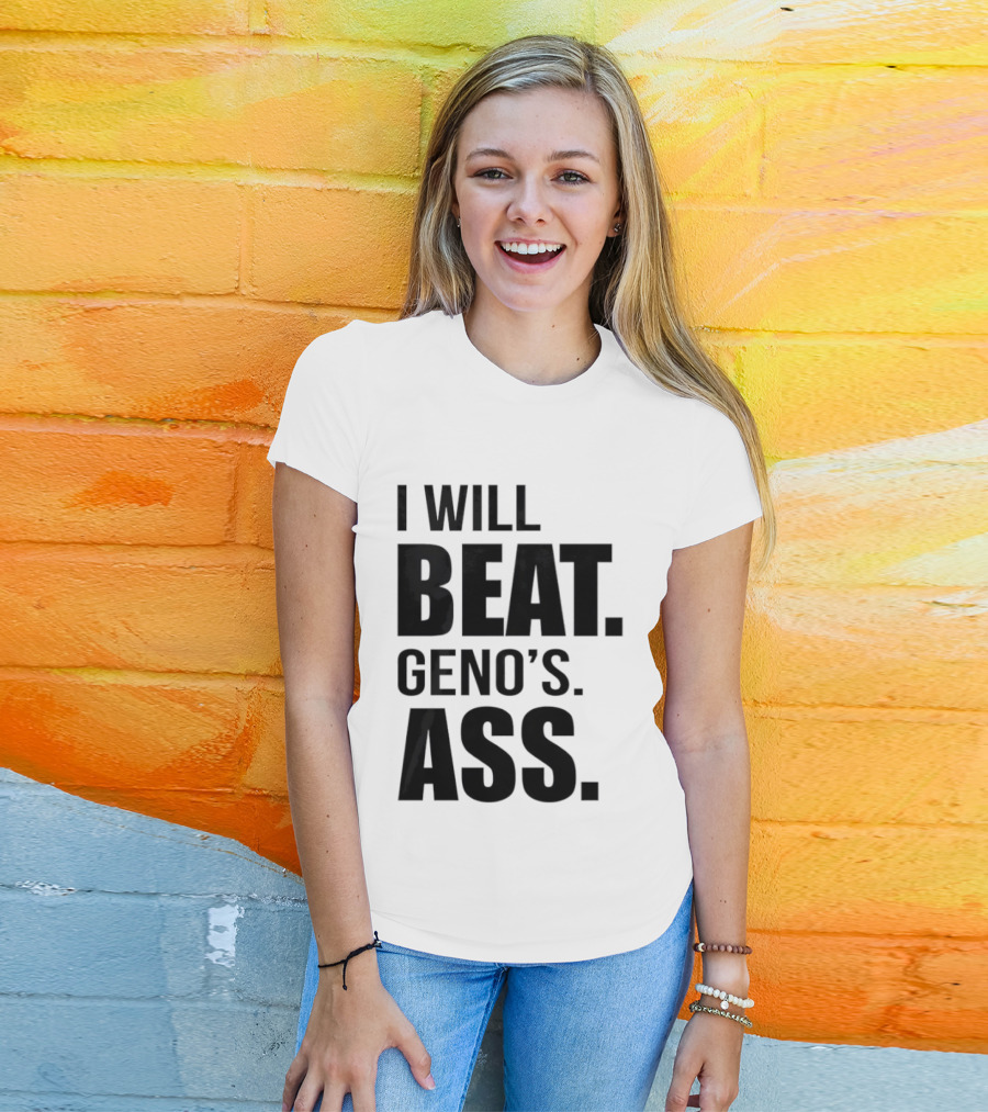I Will Beat Geno's Ass T-Shirt