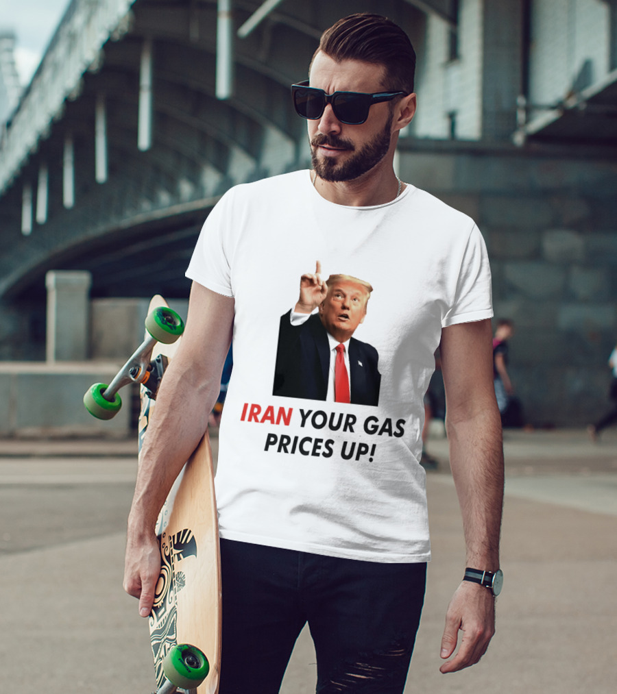Iran Your Gas Prices Up Trump Gesture T-Shirt