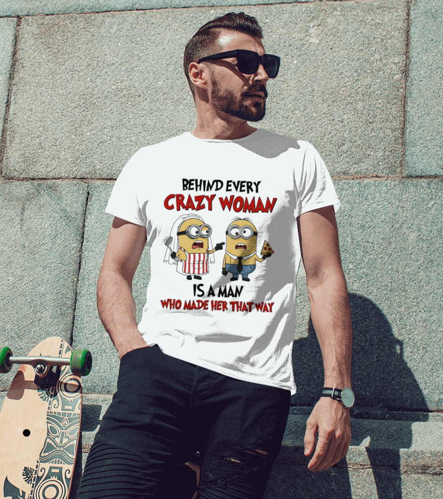 Behind Every Crazy Woman Minions Funny Pizza And Cooking Humor T-Shirt