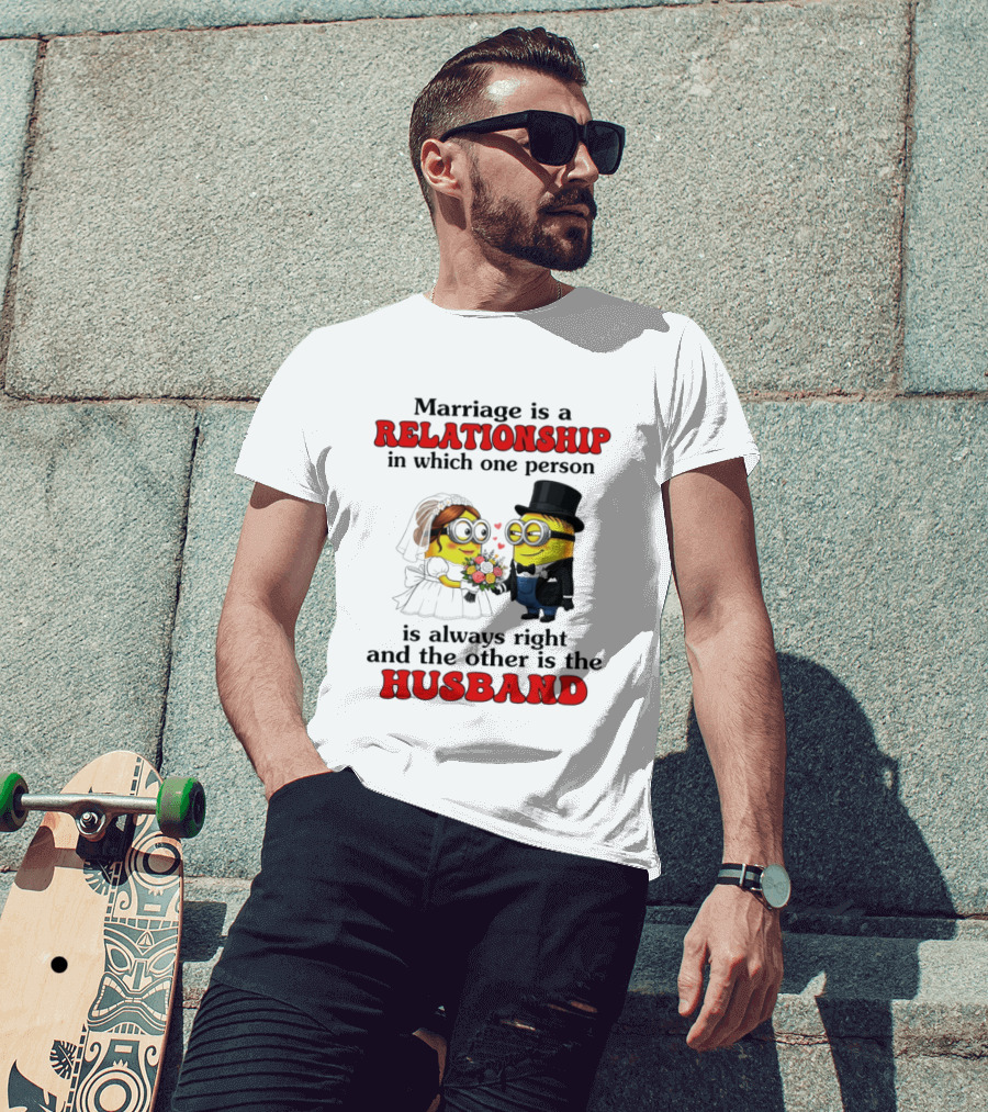 Minion Marriage Relationship One Person Is Right And The Other Husband T-Shirt