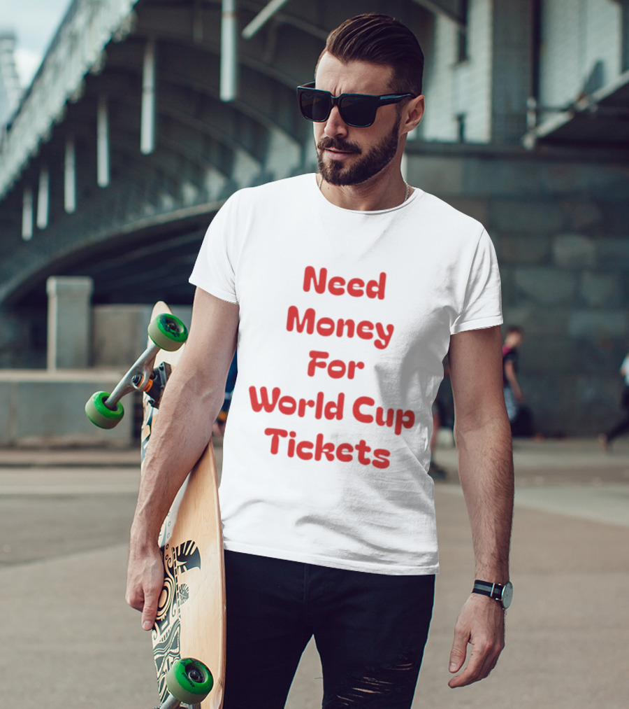 Need Money For World Cup Tickets Funny Soccer Fan T-Shirt