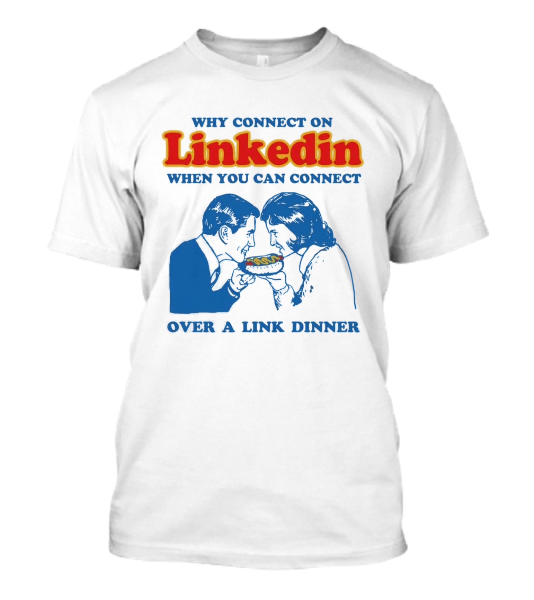 Why Connect On LinkedIn When You Can Connect Over A Link Dinner T-Shirt