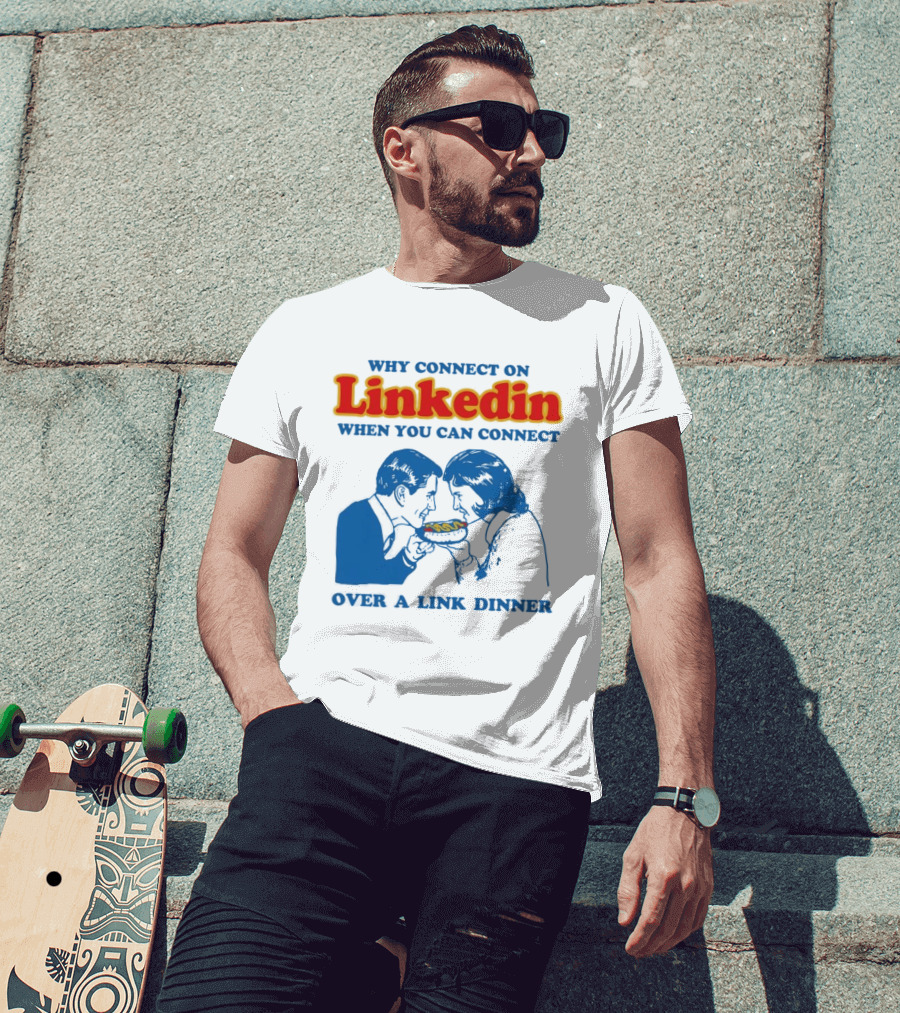 Why Connect On LinkedIn When You Can Connect Over A Link Dinner T-Shirt