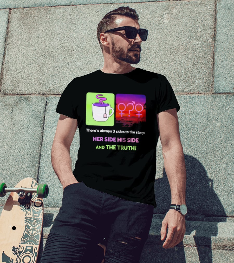 There's Always 3 Sides To The Story Her Side His Side And The Truth Gender T-Shirt