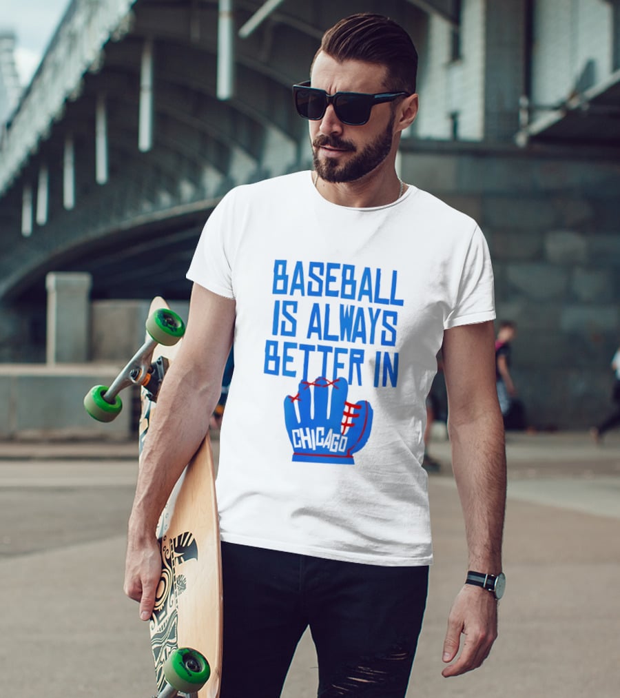 Baseball Is Always Better In Chicago Cubs Glove T-Shirt