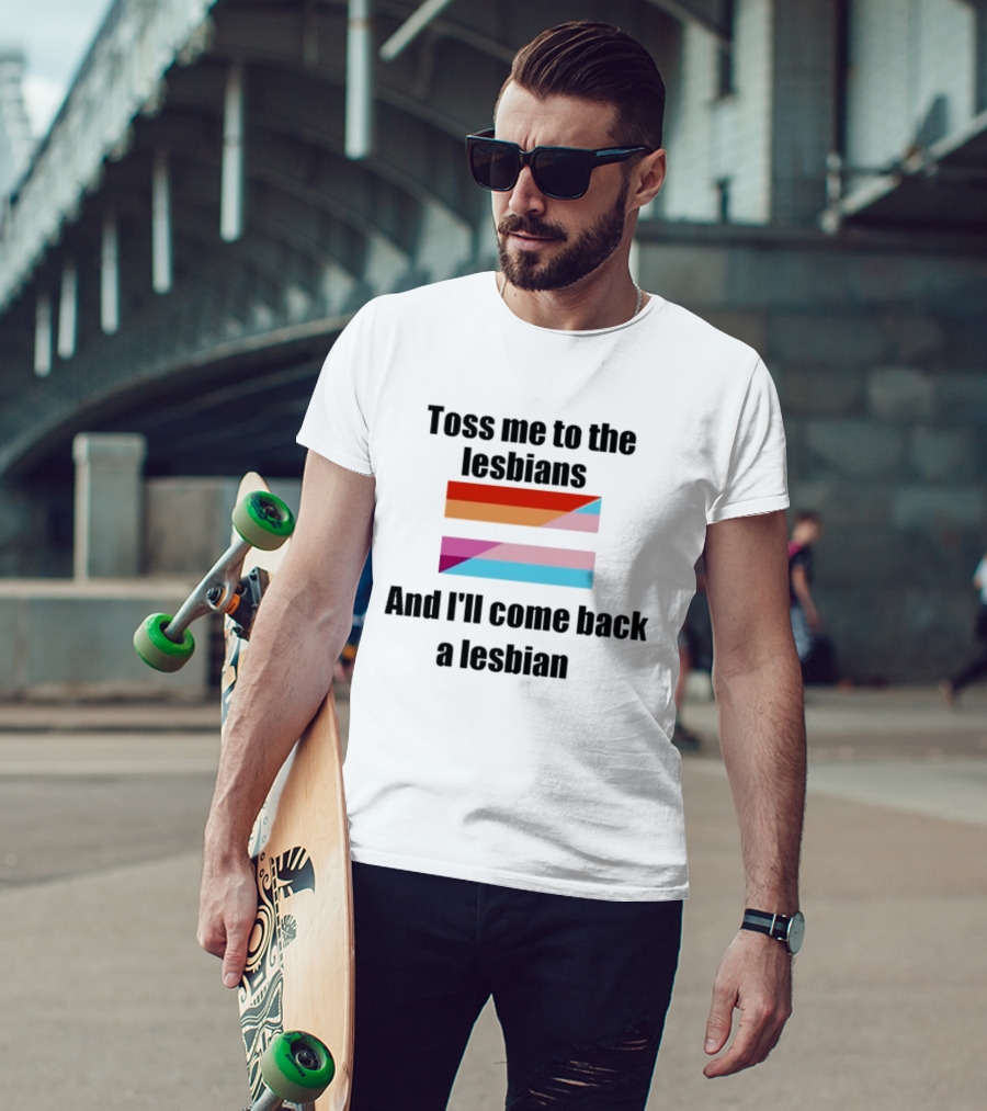 Toss Me To The Lesbians And I'll Come Back A Lesbian Flag T-Shirt