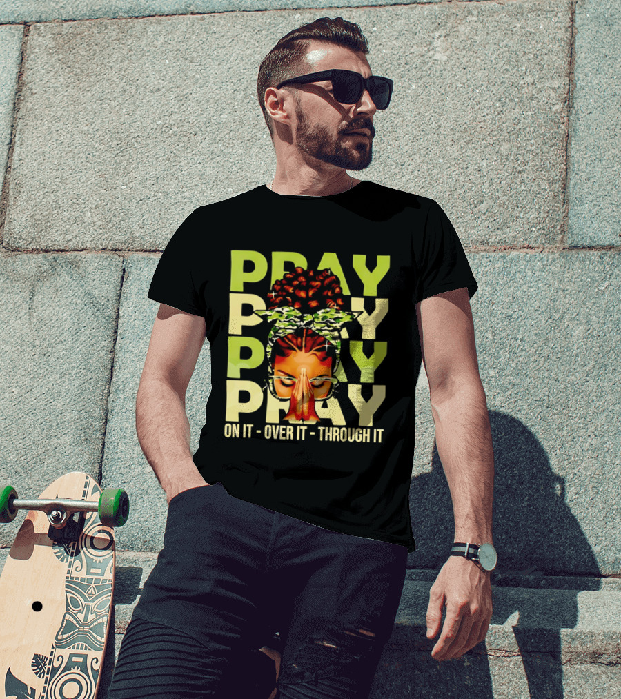 PRAY Pray On It Over It Through It Fortify Your Faith Woman T-Shirt